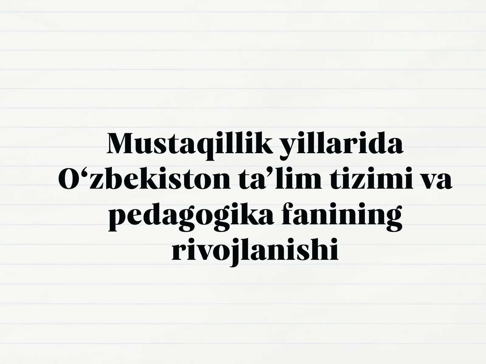 Mustaqillik yillarida O‘zbekiston ta’lim tizimi va pedagogika fanining rivojlanishi