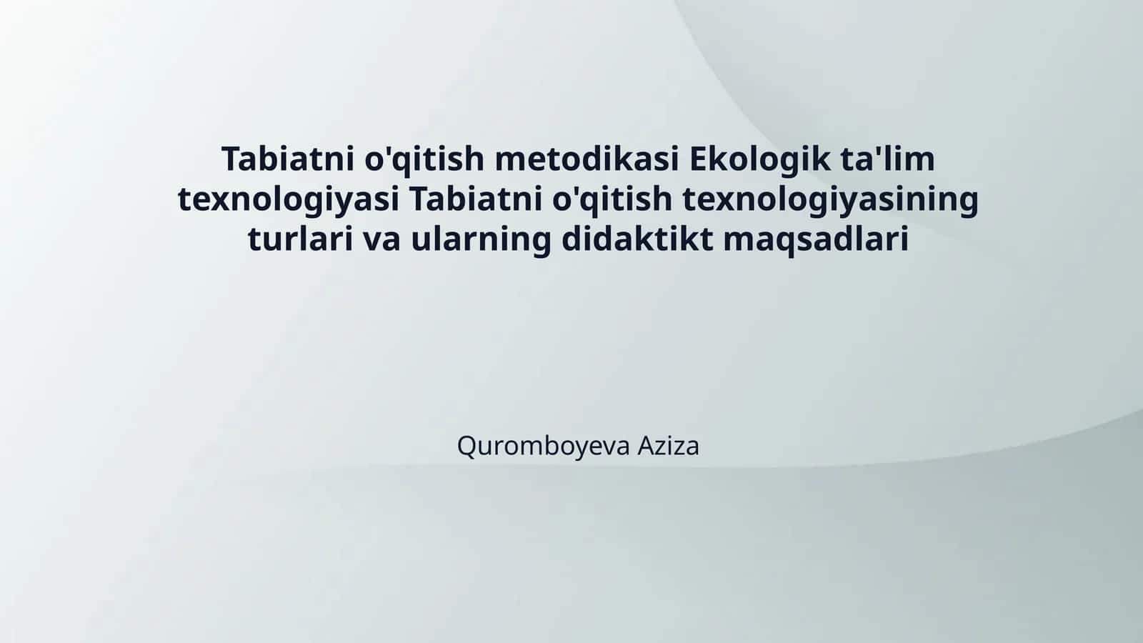 Tabiatni o'qitish metodikasi Ekologik ta'lim texnologiyasi Tabiatni o'qitish texnologiyasining turlari va ularning didaktikt maqsadlari
