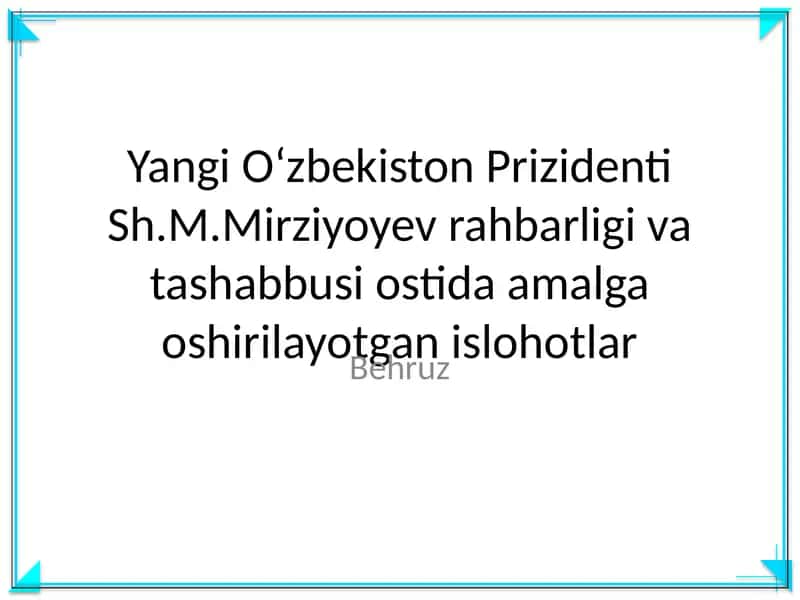 Yangi Oʻzbekiston Prizidenti Sh.M.Mirziyoyev rahbarligi va tashabbusi ostida amalga oshirilayotgan islohotlar