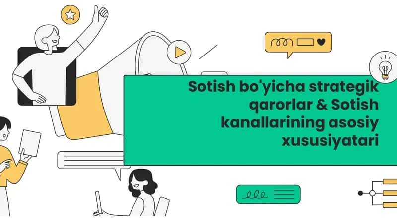 Sotish bo'yicha strategik qarorlar & Sotish kanallarining asosiy xususiyatari