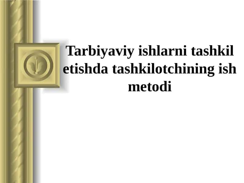 Tarbiyaviy ishlarni tashkil etishda tashkilotchining ish metodi