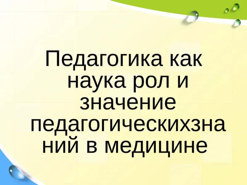 Педагогика как наука рол и значение педагогическихзнаний в медицине