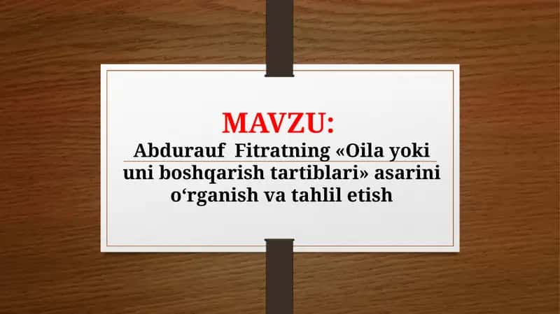 Abdurauf  Fitratning «Oila yoki uni boshqarish tartiblari» asarini o‘rganish va tahlil etish TAQDIMOT