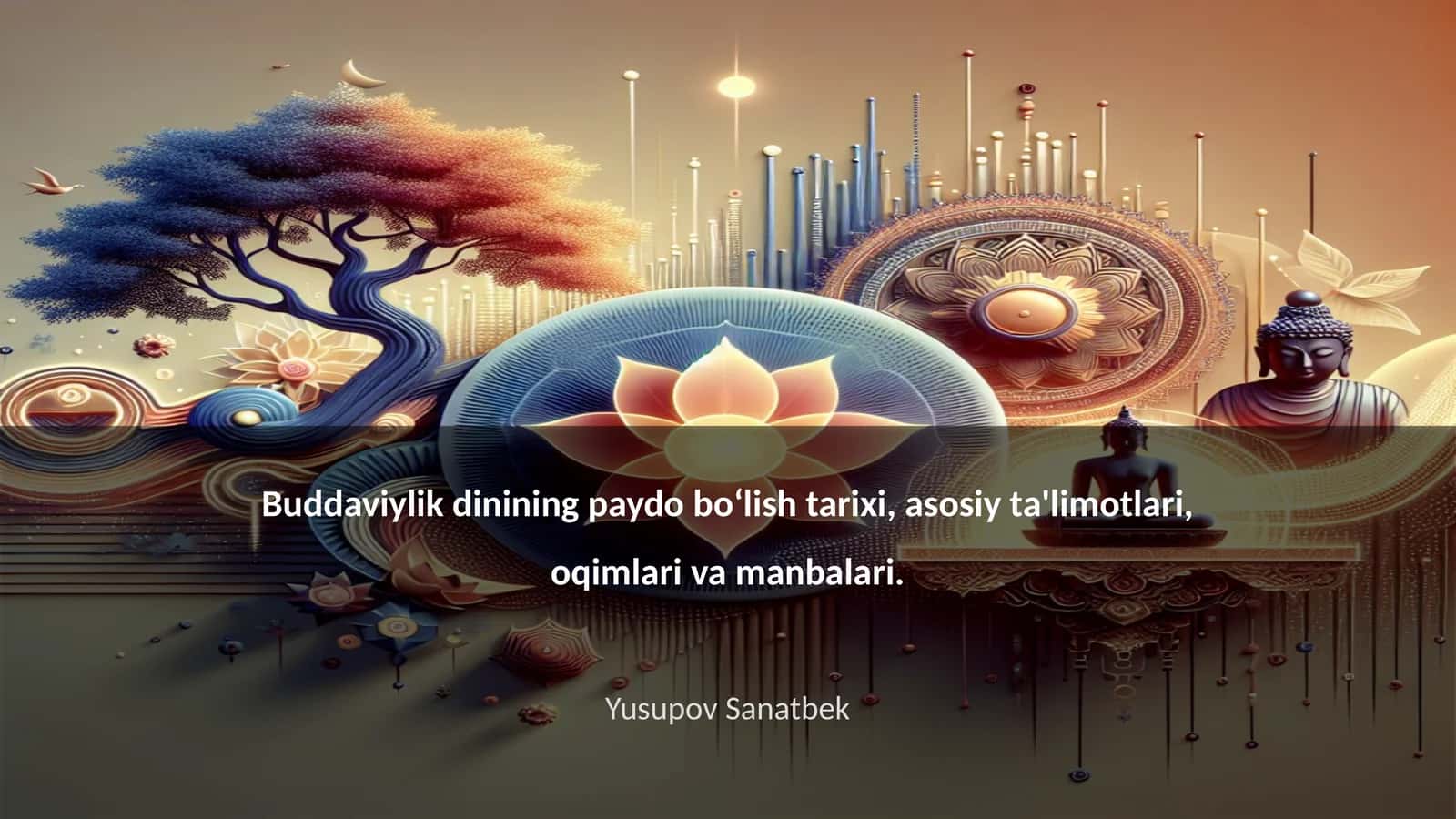 Buddaviylik dinining paydo bo‘lish tarixi, asosiy ta'limotlari, oqimlari va manbalari