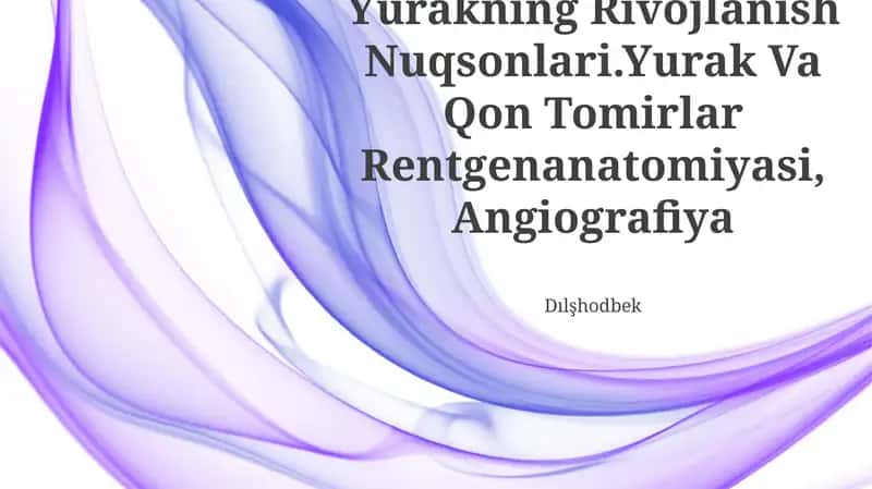 Yurakning Rivojlanish Nuqsonlari.Yurak Va Qon Tomirlar Rentgenanatomiyasi,Angiografiya