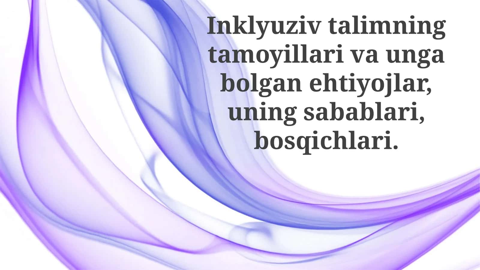 Inklyuziv ta'lim tamoyillari va uning qobolgan ehtiyojlari, uning sabablari, bosqichlari