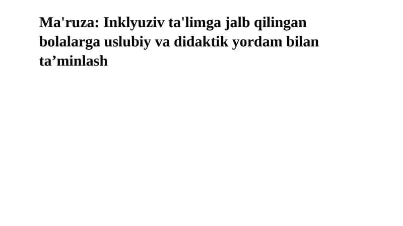 Ma'ruza:Inklyuziv ta'limga jalb qilingan bolalarga uslubiy va didaktik yordam bilan ta’minlash