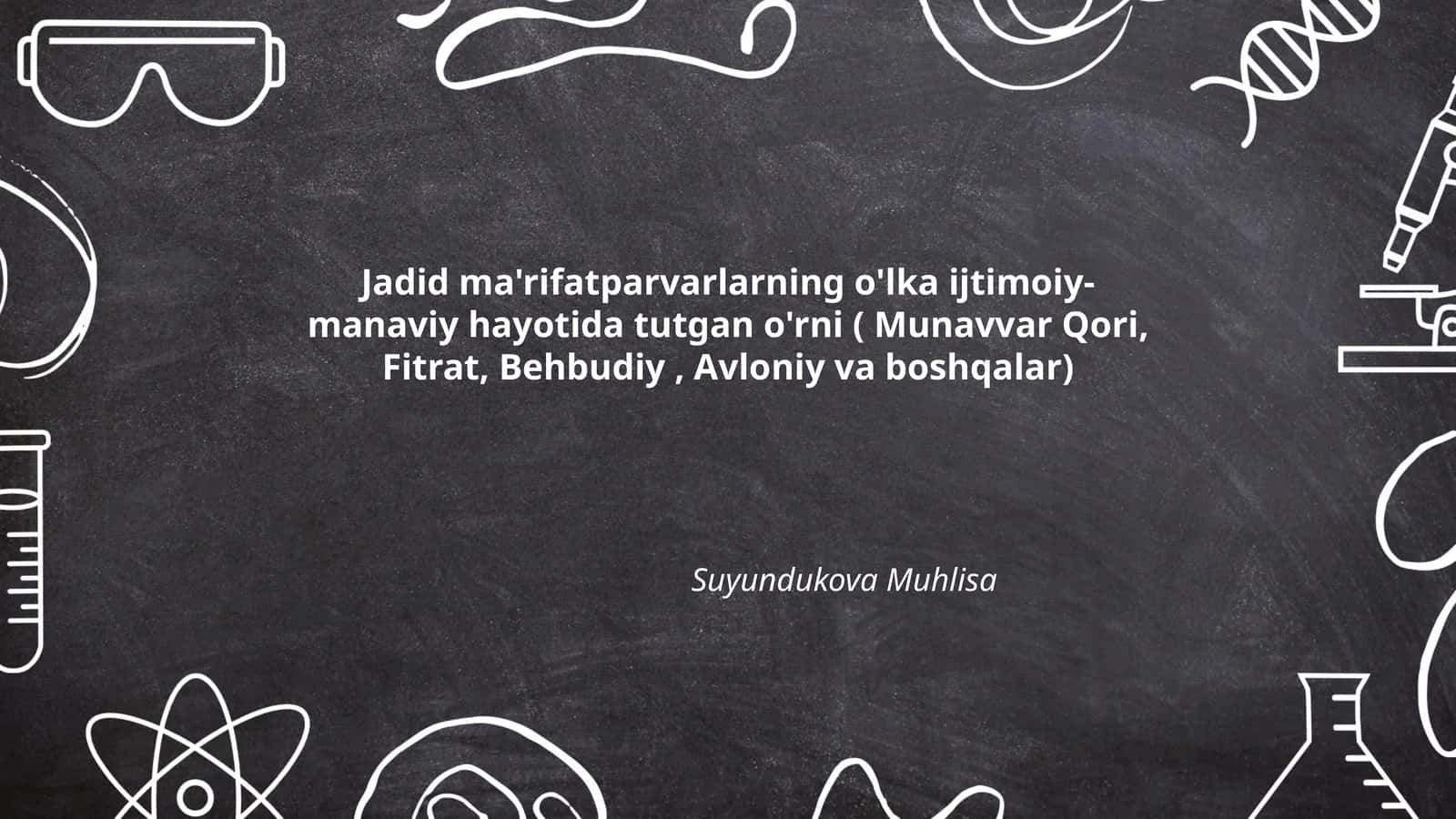 Jadid ma'rifatparvarlarning o'lka ijtimoiy- manaviy hayotida tutgan o'rni ( Munavvar Qori, Fitrat, Behbudiy, Avloniy va boshqalar)