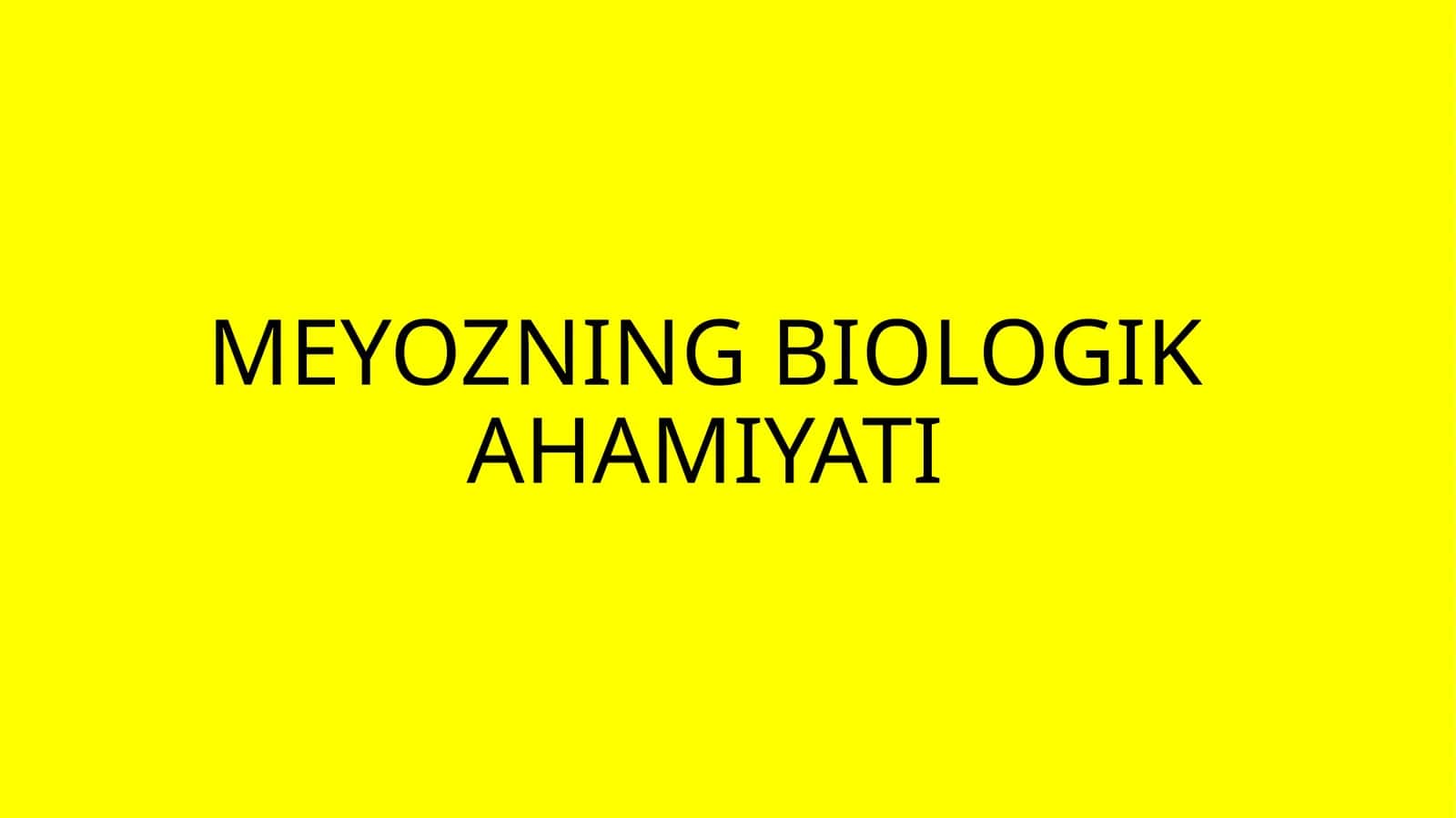 MEYOZNING BIOLOGIK AHAMIYATI