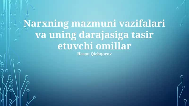 Narxning mazmuni vazifalari va uning darajasiga tasir etuvchi omillar