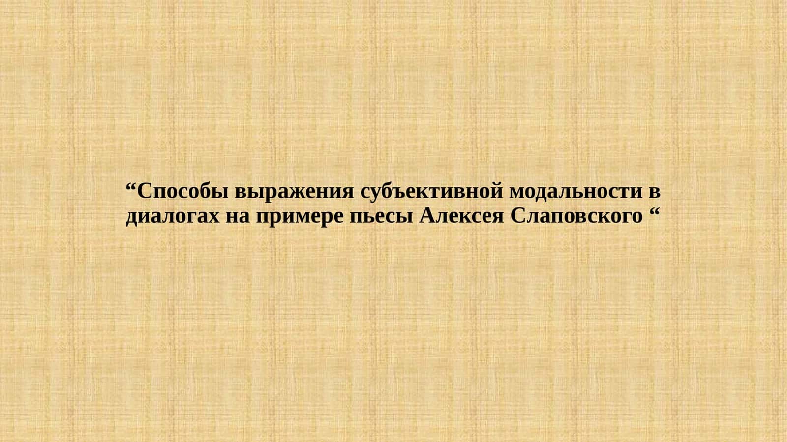 Способы выражения субъективной модальности в диалогах на примере пьесы Алексея Слаповского