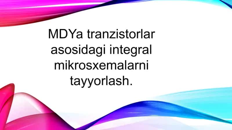 MDYa tranzistorlar asosidagi integral mikrosxemalarni tayyorlash.
