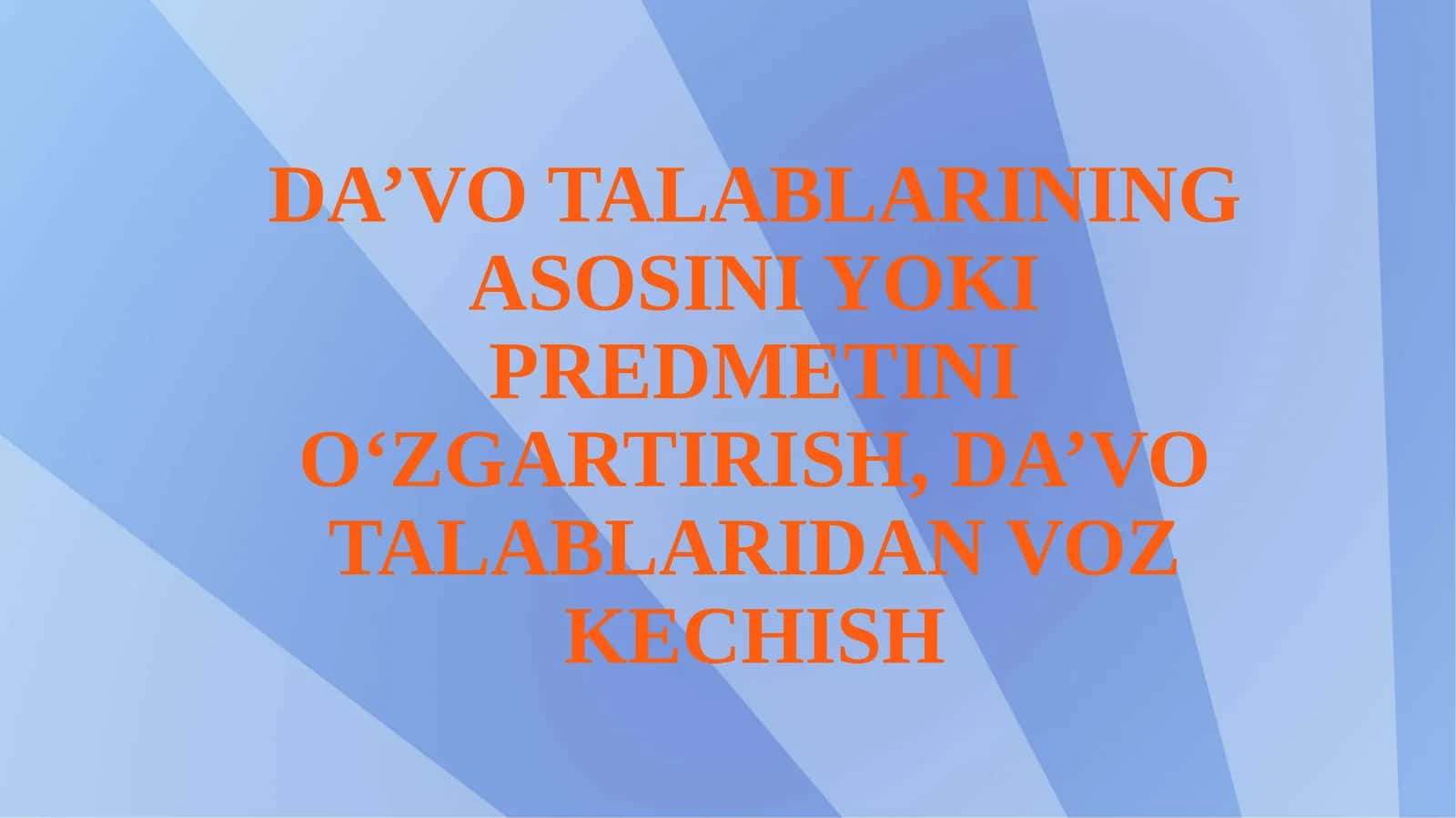 Da’vo talablarining asosini yoki predmetini o‘zgartirish, da’vo talablaridan voz kechish