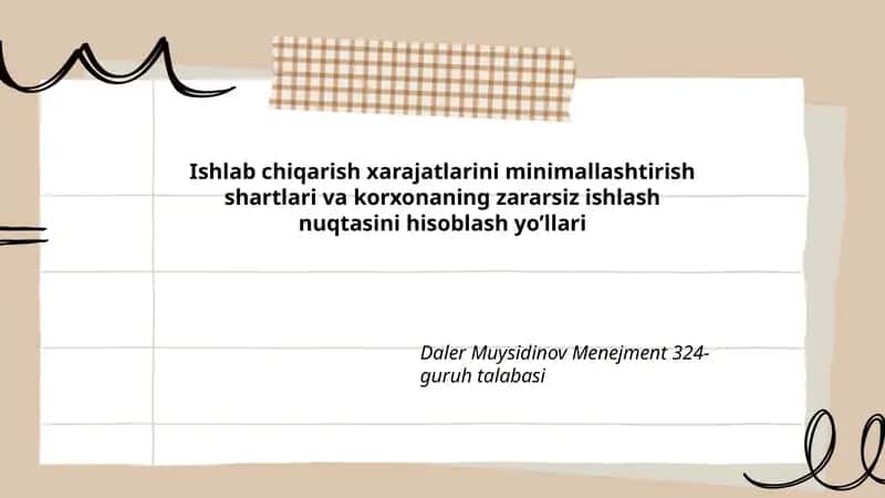 Ishlab chiqarish xarajatlarini minimallashtirish shartlari va korxonaning zararsiz ishlash nuqtasini hisoblash yo’llari