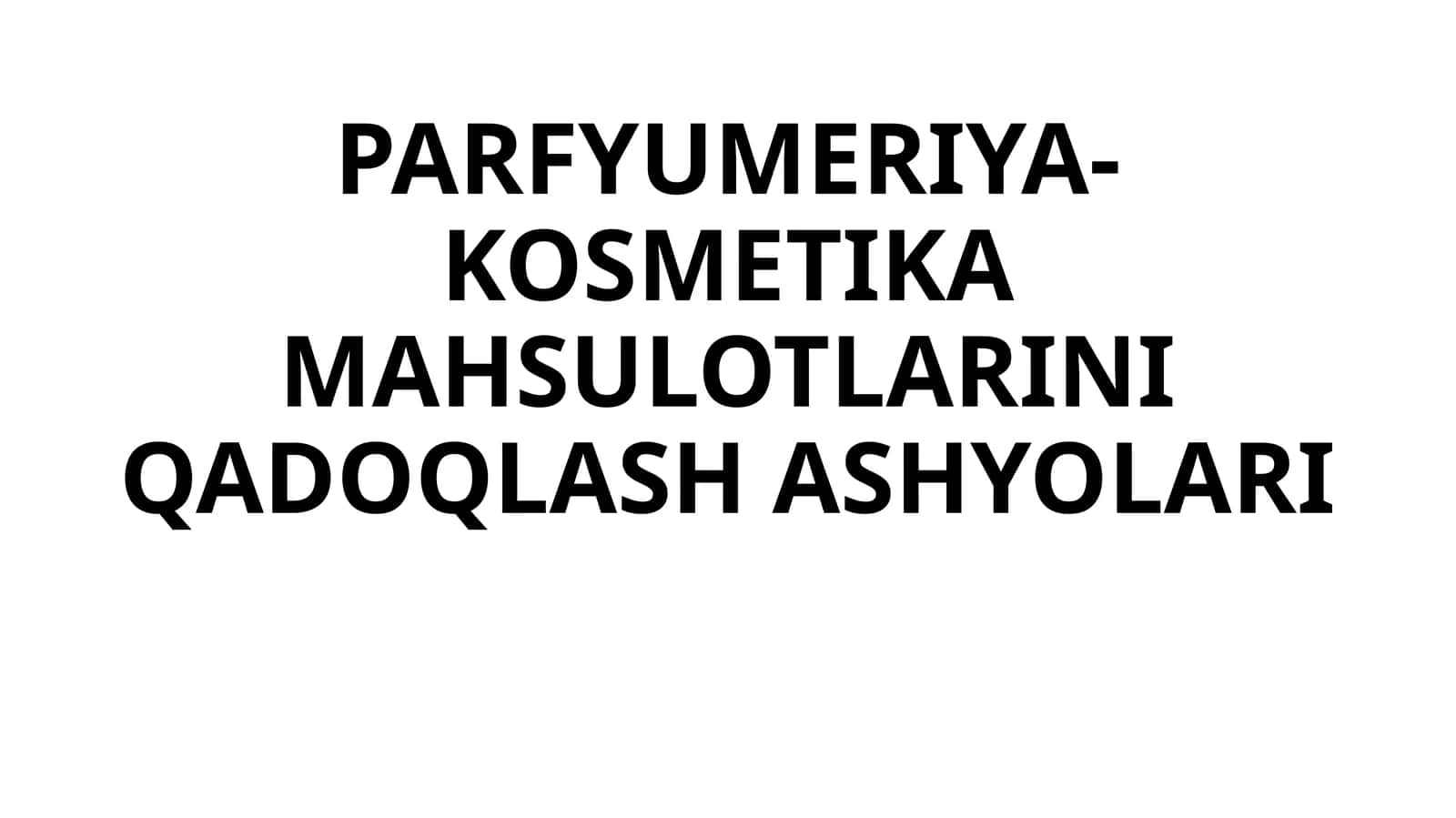 PARFYUMERIYA-KOSMETIKA MAHSULOTLARINI QADOQLASH ASHYOLARI