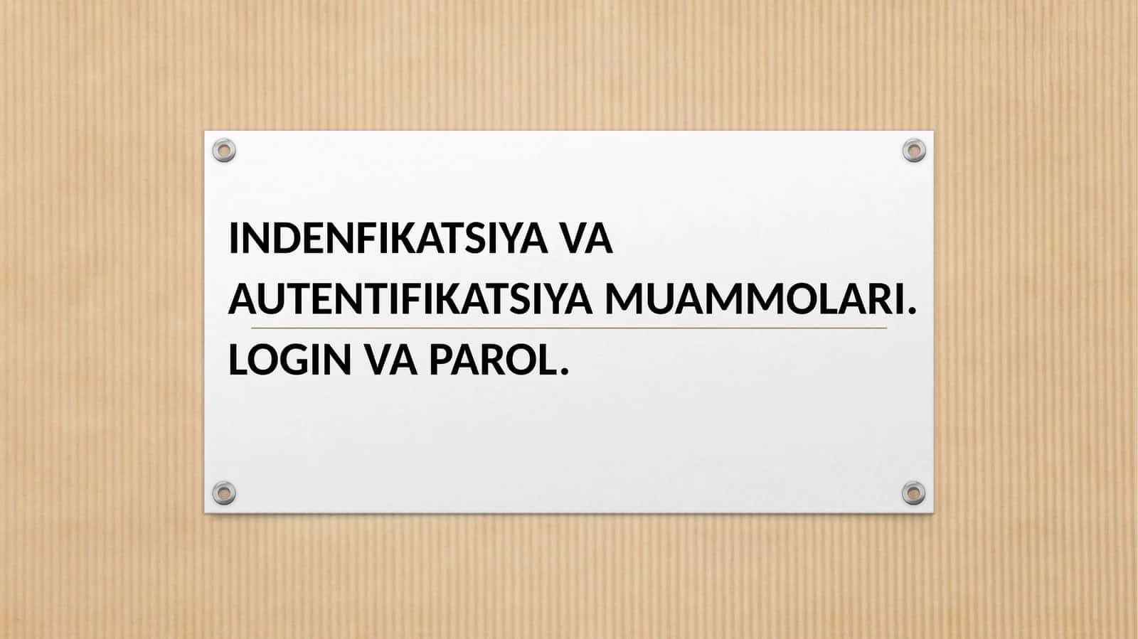 INDENFIKATSIYAVA AUTENTIFIKATSIYA MUAMMOLARI. LOGIN VA PAROL