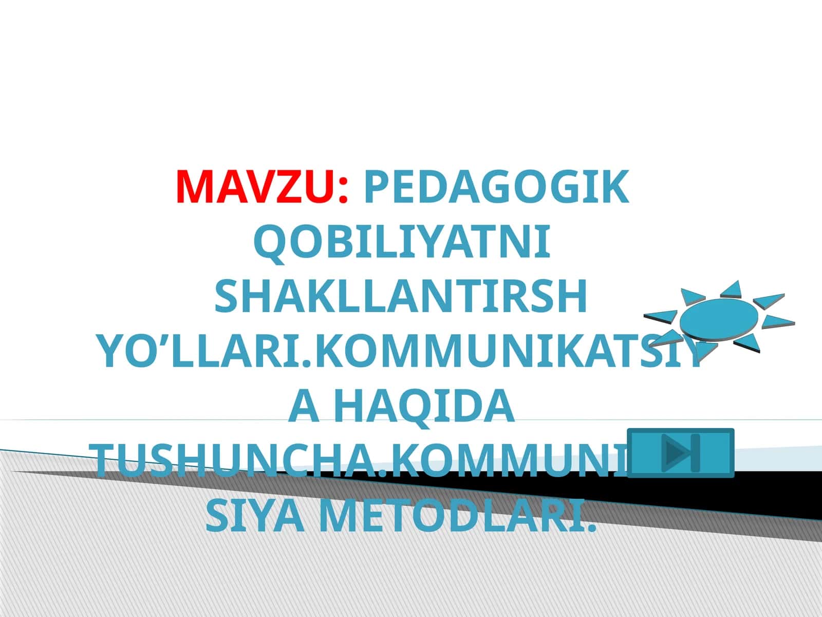 PEDAGOGIK QOBILIYATNI SHAKLLANTIRISH YO’LLARI.KOMMUNIKATSIYA HAQIDA TUSHUNCHA.KOMMUNIKATSIYA METODLARI
