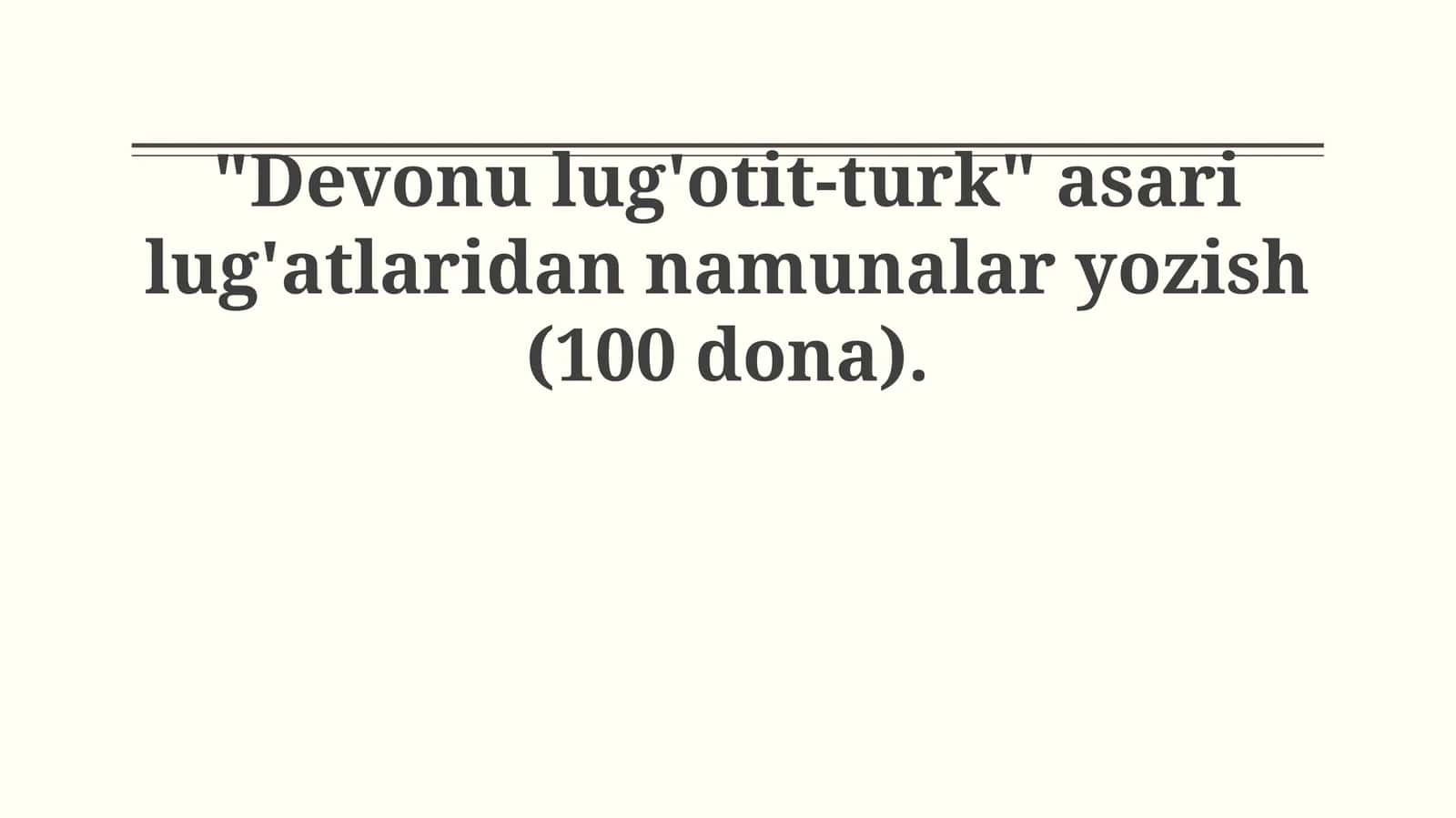 "Devonu lug'otit-turk" asari lug'atlaridan namunalar yozish (100 dona)