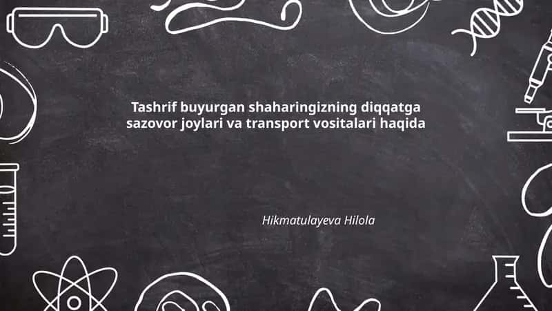 Tashrif buyurgan shaharingizning diqqatga sazovor joylari va transport vositalari haqida