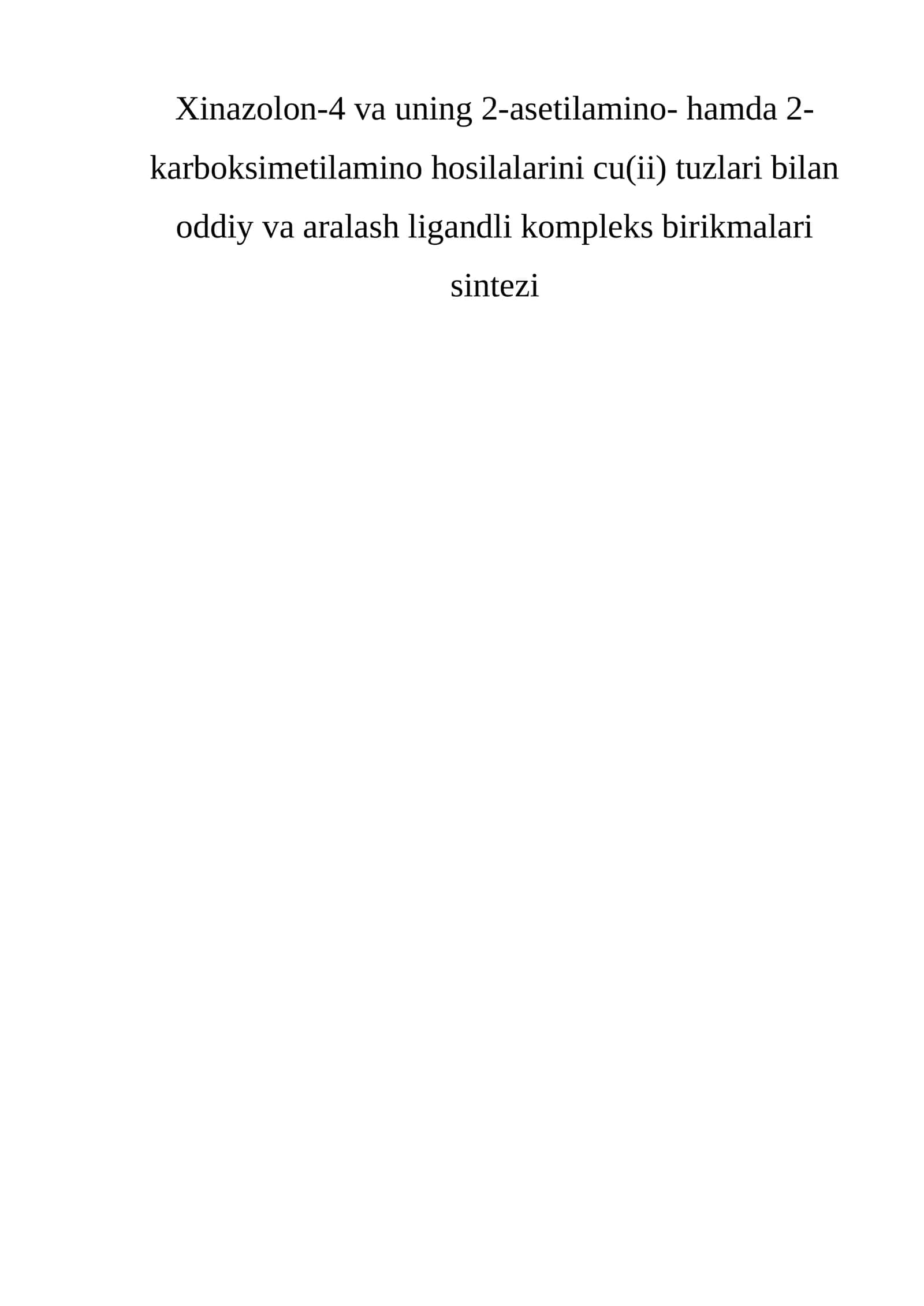 Xinazolon-4 va uning 2-asetilamino- hamda 2-karboksimetilamino hosilalarini cu(ii) tuzlari bilan oddiy va aralash ligandli kompleks birikmalari sintezi