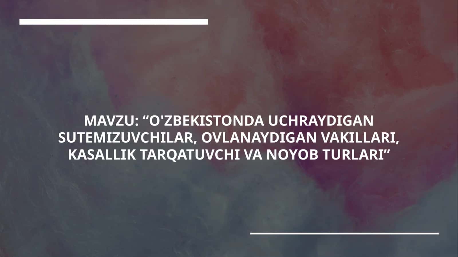 "O'ZBEKISTONDA UCHRAYDIGAN SUTEMIZUVCHILAR, OVLANAYDIGAN VAKILLARI, KASALLIK TARQATUVCHI VA NOYOB TURLARI"