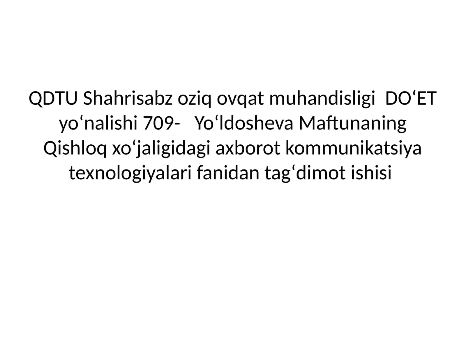Shahrisabz oziq ovqat muhandisligi DOʻET yoʻnalishi 709- Yoʻldosheva Maftunaning Qishloq xoʻjaligidagi axborot kommunikatsiya texnologiyalari fanidan tagʻdimot ishisi