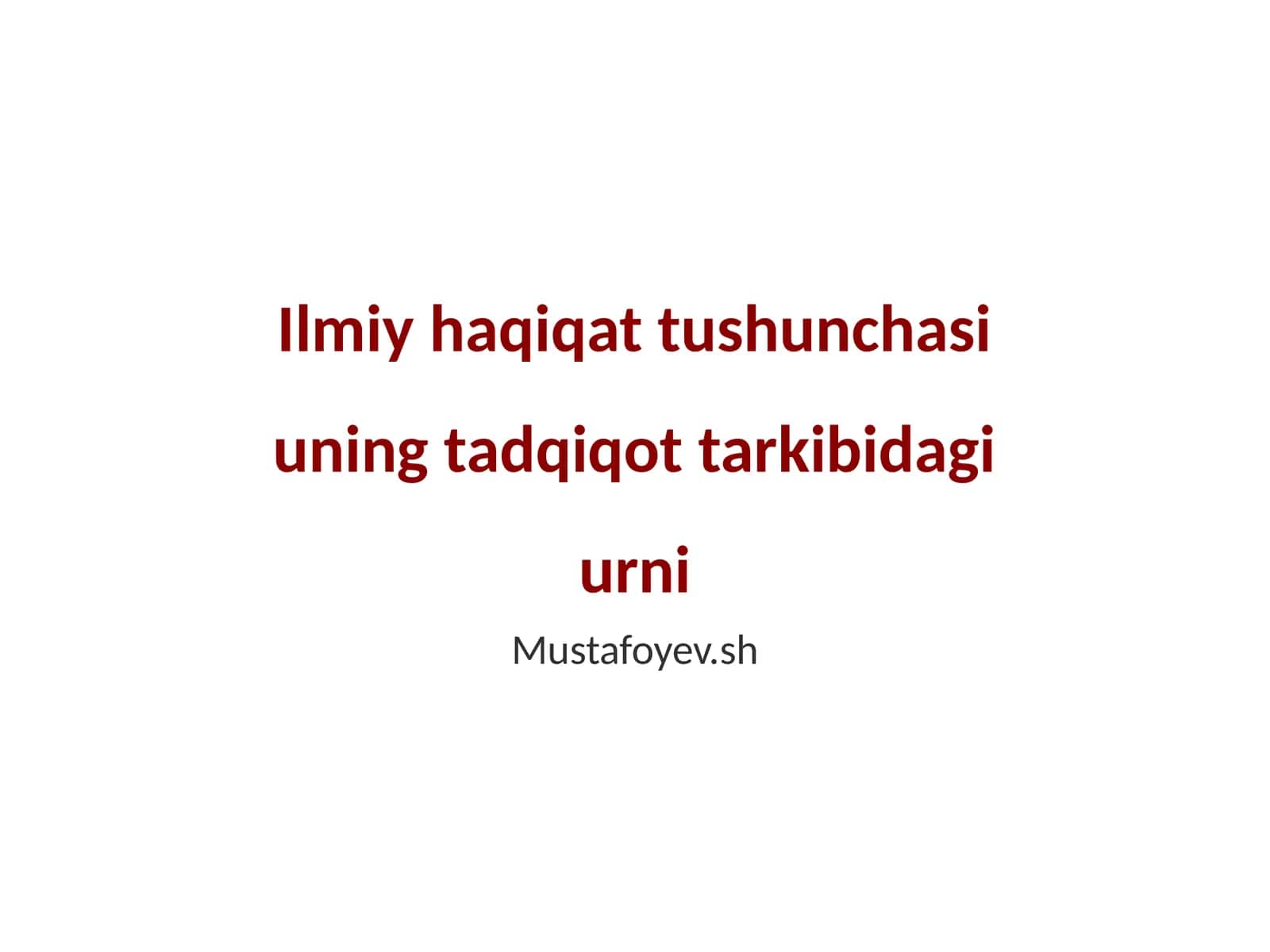 Ilmiy haqiqat tushunchasi uning tadqiqot tarkibidagi urni