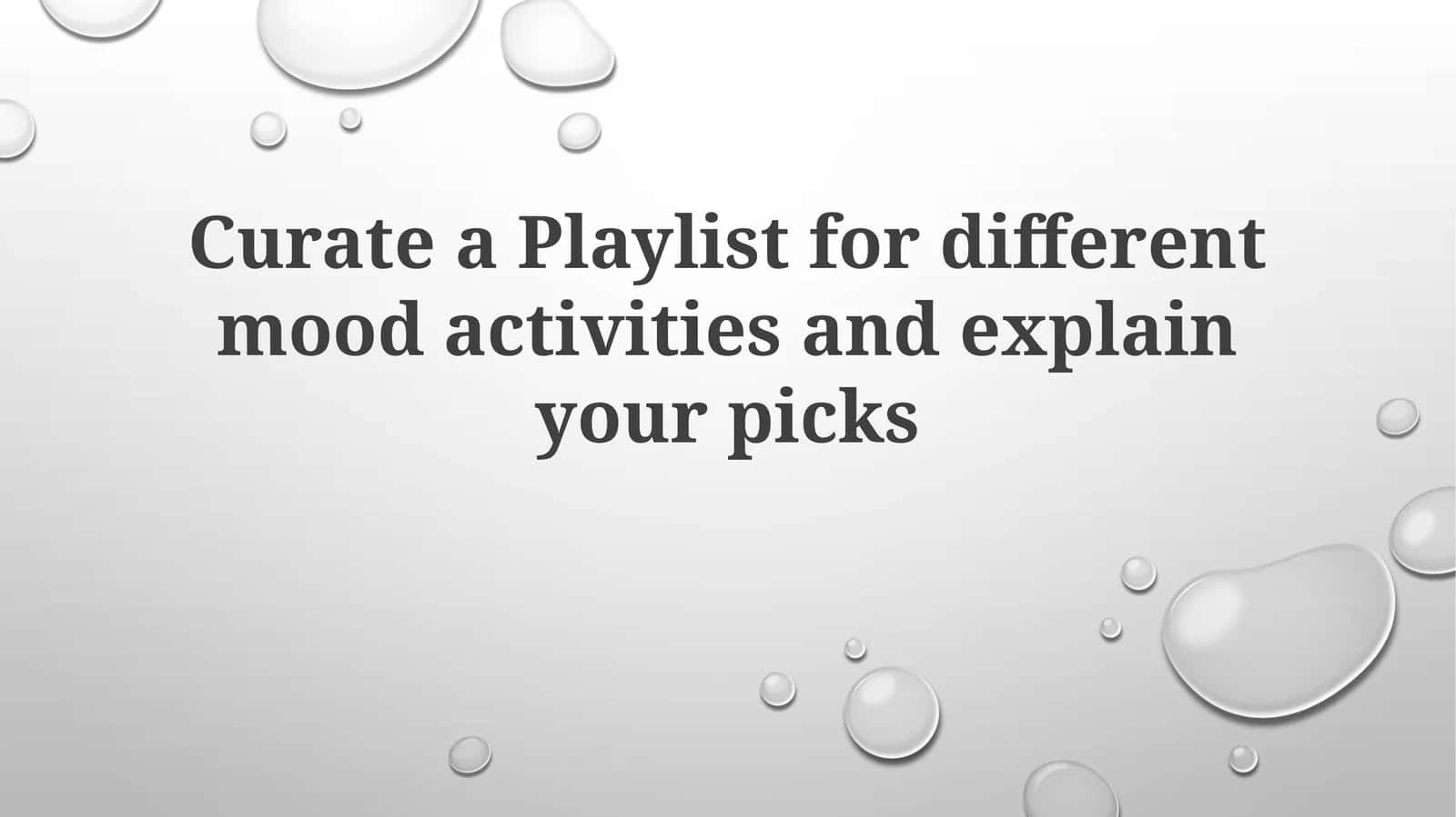 Curate a Playlist for different mood activities and explain yourpicks