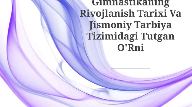 Gimnastikaning Rivojlanish Tarixi Va Jismoniy Tarbiya Tizimidagi Tutgan O'Rni