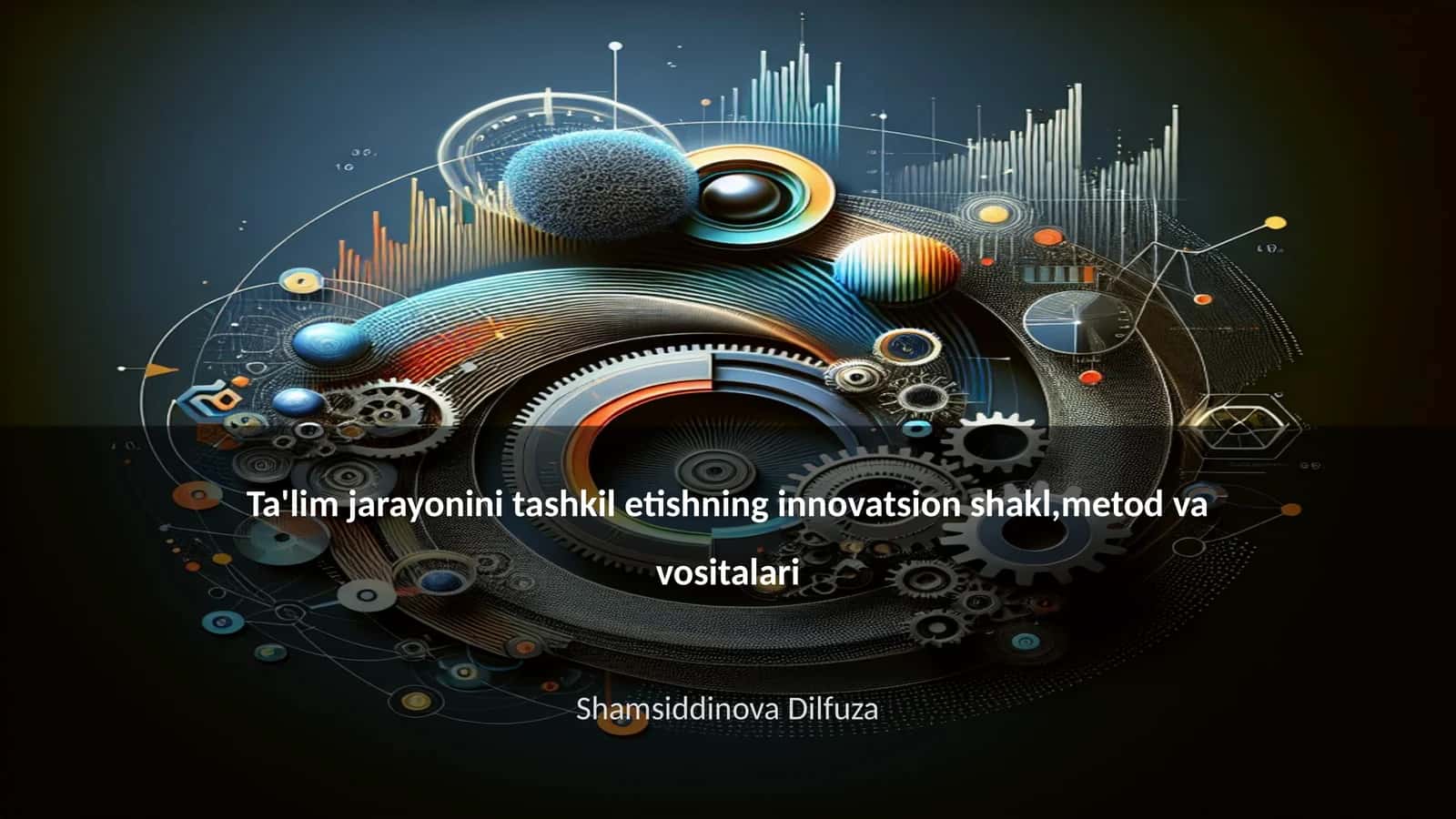Ta'lim jarayonini tashkil etishning innovatsion shakl,metod va vositalari