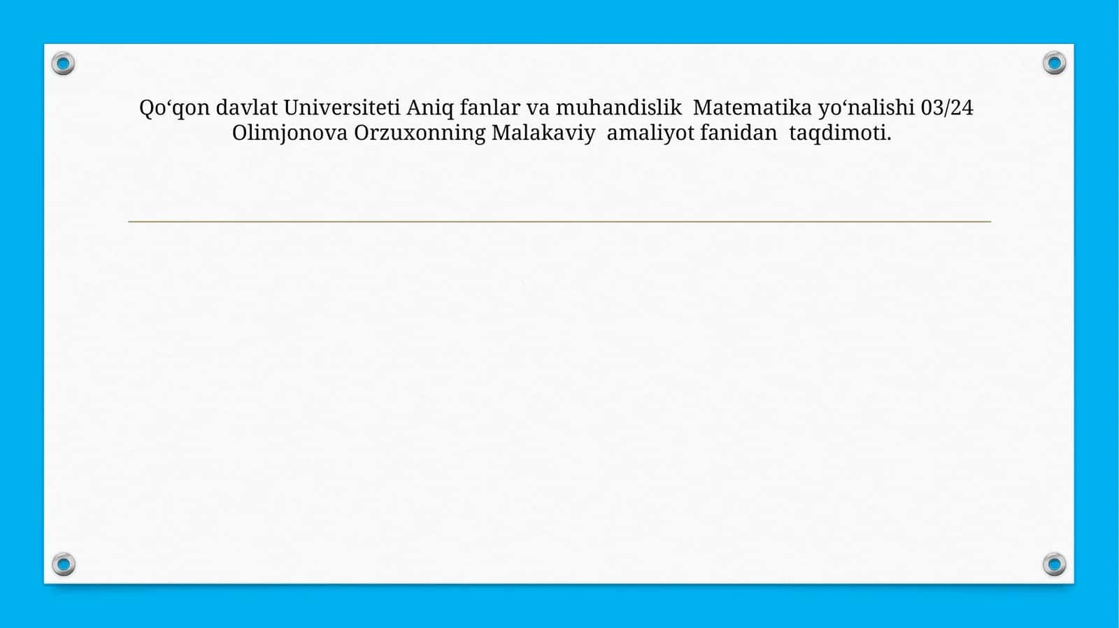 Matematika yoʻnalishi 03/24 Olimjonova Orzuxonning Malakaviy amaliyot fanidan taqdimoti