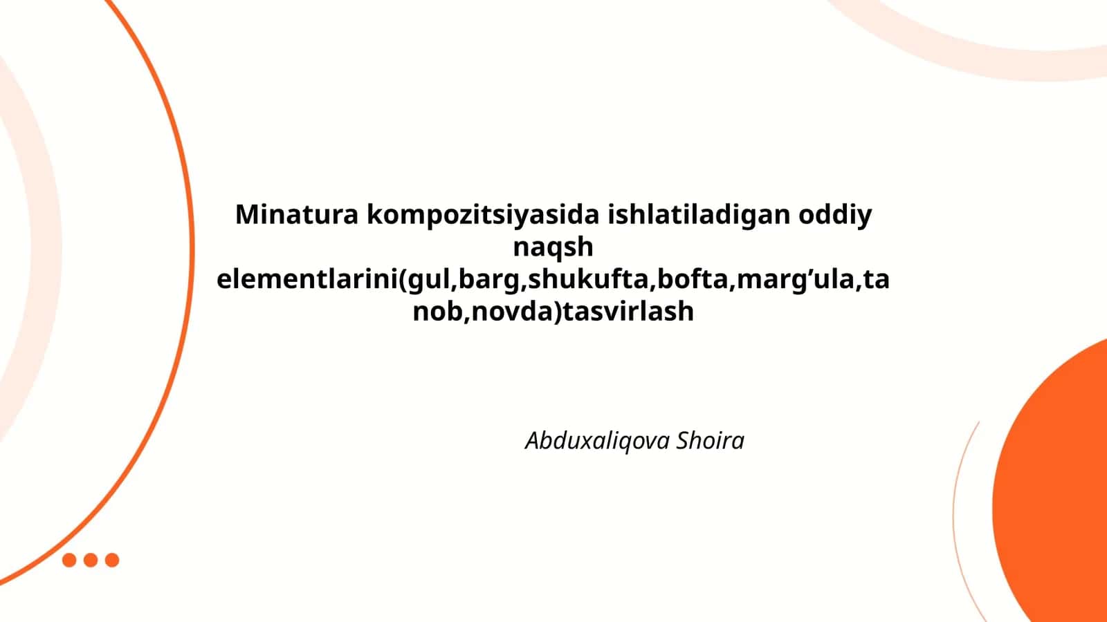 Minatura kompozitsiyasida ishlatiladigan oddiy naqsh elementlarini(gul,barg,shukufta,bofta,marg’ula,tanob,novda)tasvirlash