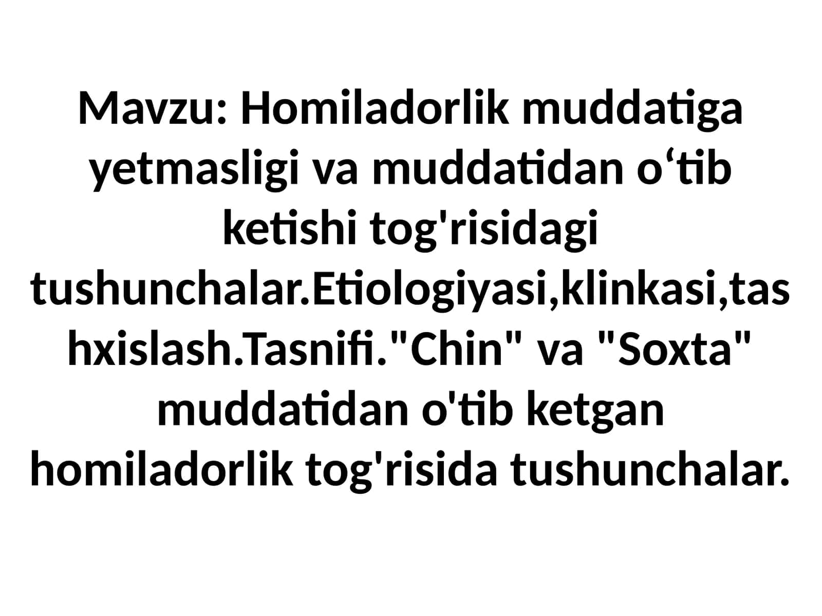 Homiladorlik muddatiga yetmasligi va muddatidan o‘tib ketishi tog'risidagi tushunchalar.Etiologiyasi,klinkasi,tashxislash.Tasnifi."Chin" va "Soxta" muddatidan o'tib ketgan homiladorlik tog'risida tushunchalar