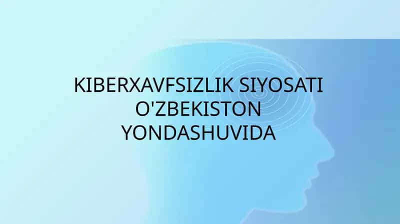 KIBERXAVFSIZLIK SIYOSATI O'ZBEKISTON YONDASHUVIDA