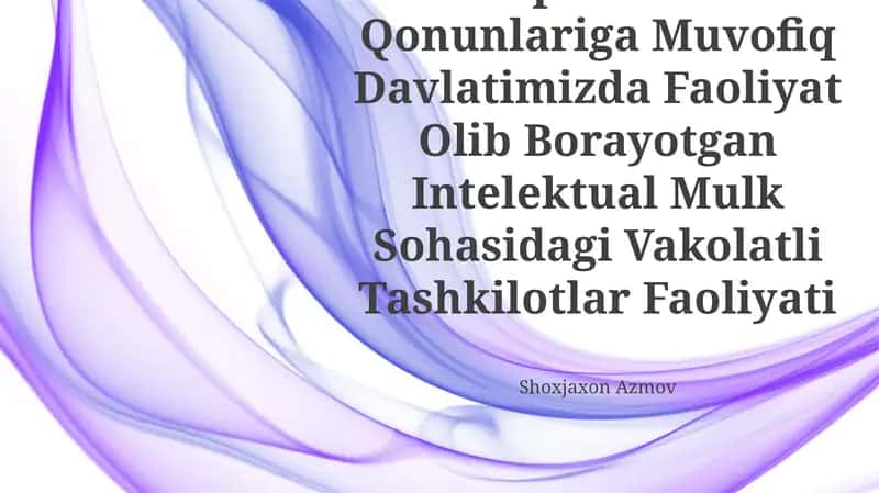 OʻZbekiston Respublikasi Qonunlariga Muvofiq Davlatimizda Faoliyat Olib Borayotgan Intelektual Mulk Sohasidagi Vakolatli Tashkilotlar Faoliyati