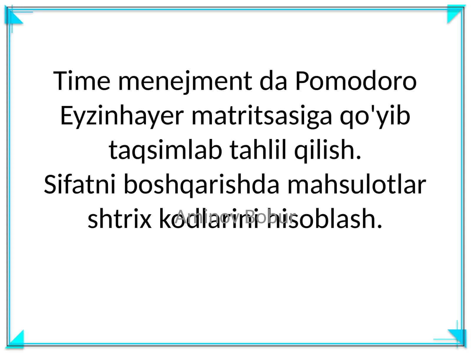 Time menejment da Pomodoro Eyzinhayer matritsasiga qo'yib taqsimlab tahlil qilish. Sifatni boshqarishda mahsulotlar shtrix kodlarini hisoblash