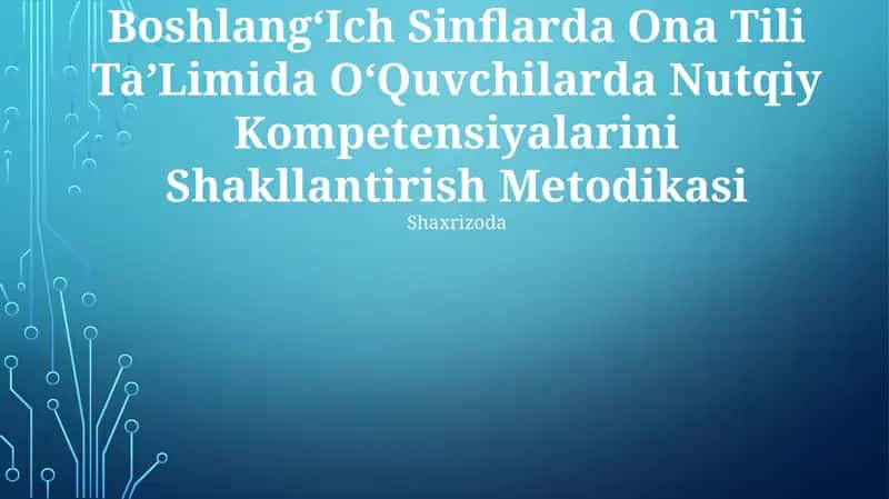 BoshlangʻIch Sinflarda Ona Tili TaʼLimida OʻQuvchilarda Nutqiy Kompetensiyalarini Shakllantirish Metodikasi