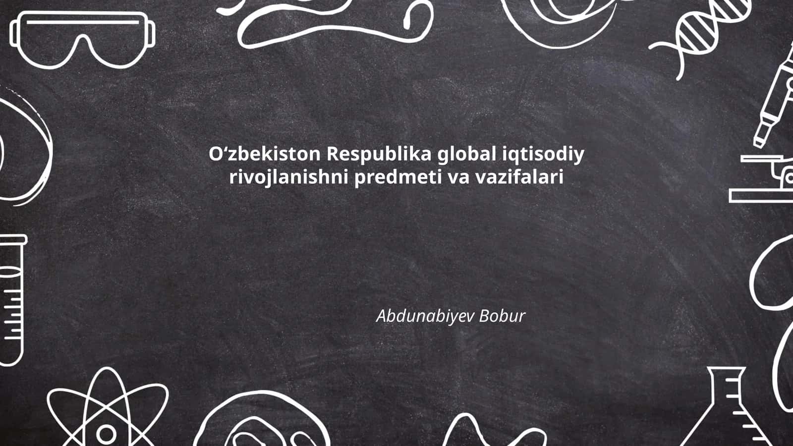 Oʻzbekiston Respublika global iqtisodiy rivojlanishni predmeti va vazifalari