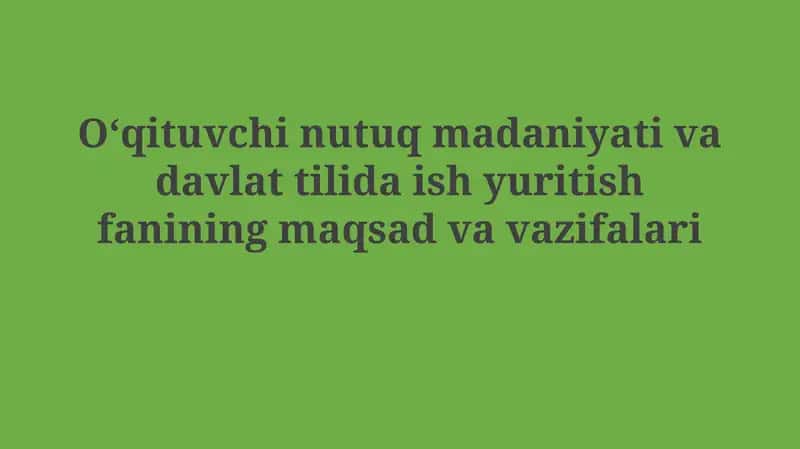 Oʻqituvchi nutuq madaniyati va davlat tilida ish yuritish fanini maqsadvavazifalari