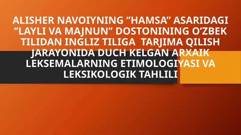ALISHER NAVOIYNING ‘’HAMSA’’ ASARIDAGI ‘’LAYLI VA MAJNUN’’ DOSTONINING O’ZBEK TILIDAN INGLIZ TILIGA TARJIMA QILISH JARAYONIDA DUCH KELGAN ARXAIK LEKSEMALARNING ETIMOLOGIYASI VA LEKSIKOLOGIK TAHLILI