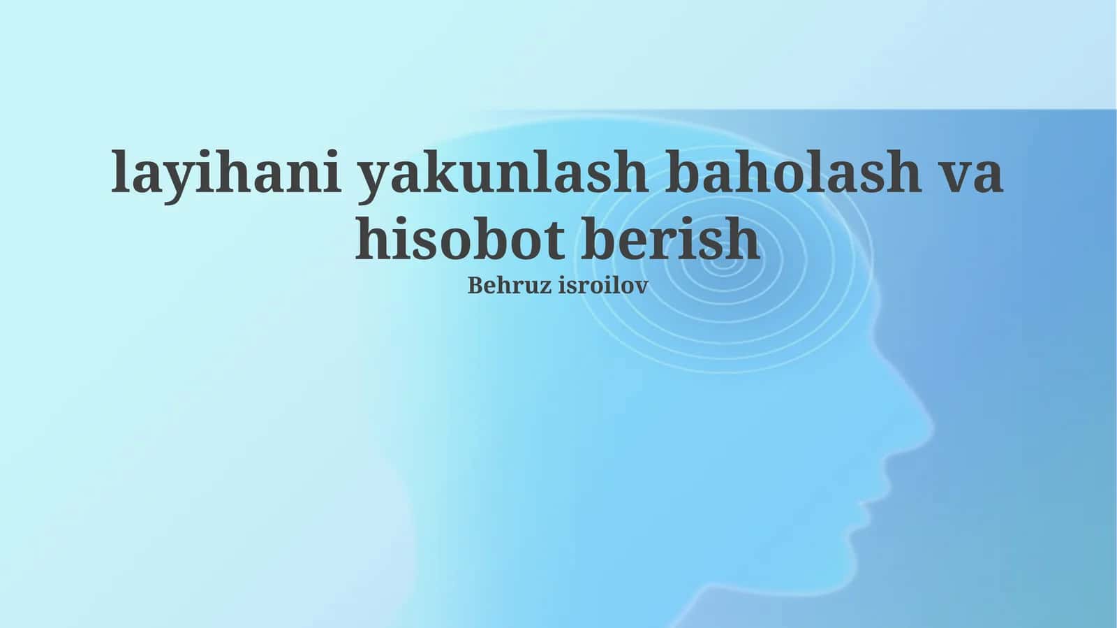loyihani yakunlash baholash va hisobot berish