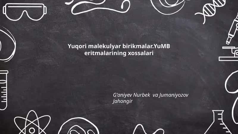 Yuqori malekulyar birikmalar.YuMB eritmalarining xossalari