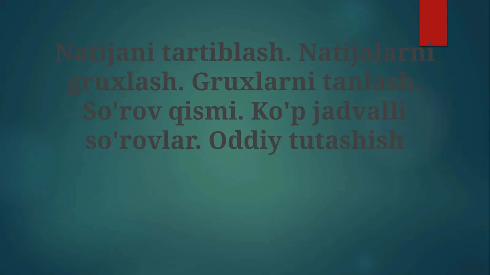 Natijanitartiblash.Natijalarnigruxlash.Gruxlarnitanlash.So'rovqismi.Ko'pjadvalliso'rovlar.Oddiytutashish