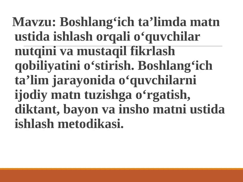 Boshlang‘ich ta’limda matn ustida ishlash orqali o‘quvchilar nutqini va mustaqil fikrlash qobiliyatini o‘stirish. Boshlang‘ich ta’lim jarayonida o‘quvchilarni ijodiy matn tuzishga o‘rgatish, diktant, bayon va insho matni ustida ishlash metodikasi.