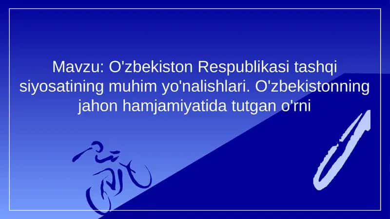 O'zbekiston Respublikasi tashqi siyosatining muhim yo'nalishlari. O'zbekistonning jahon hamjamiyatida tutgan o'rni