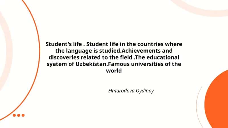 Student's life. Student life in the countries where the language is studied.Achievements and discoveries related to the field.The educational syatem of Uzbekistan.Famous universities of the world