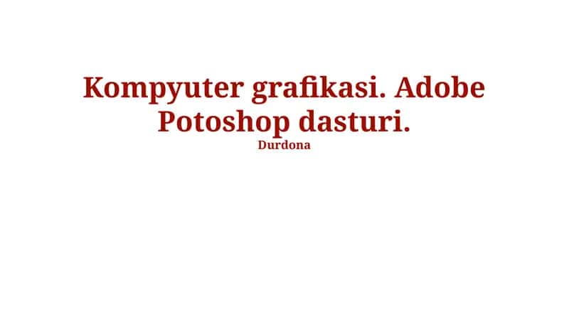 Kompyuter grafikasi. Adobe Potoshop dasturi