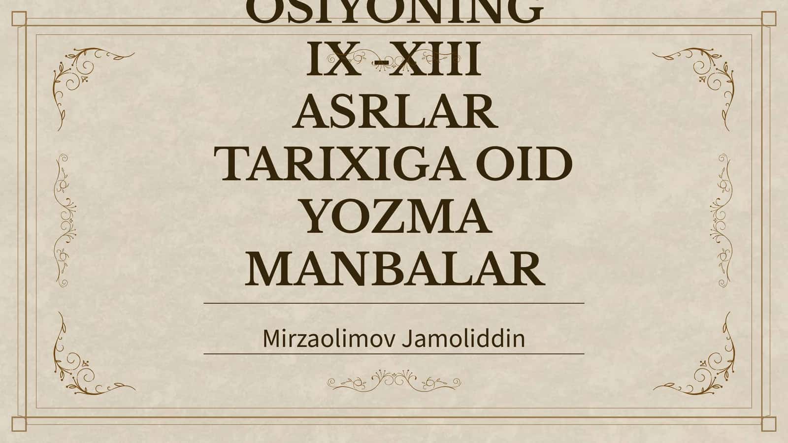 OʻRTA OSIYONING IX -XIII ASRLAR TARIXIGA OID YOZMA MANBALAR