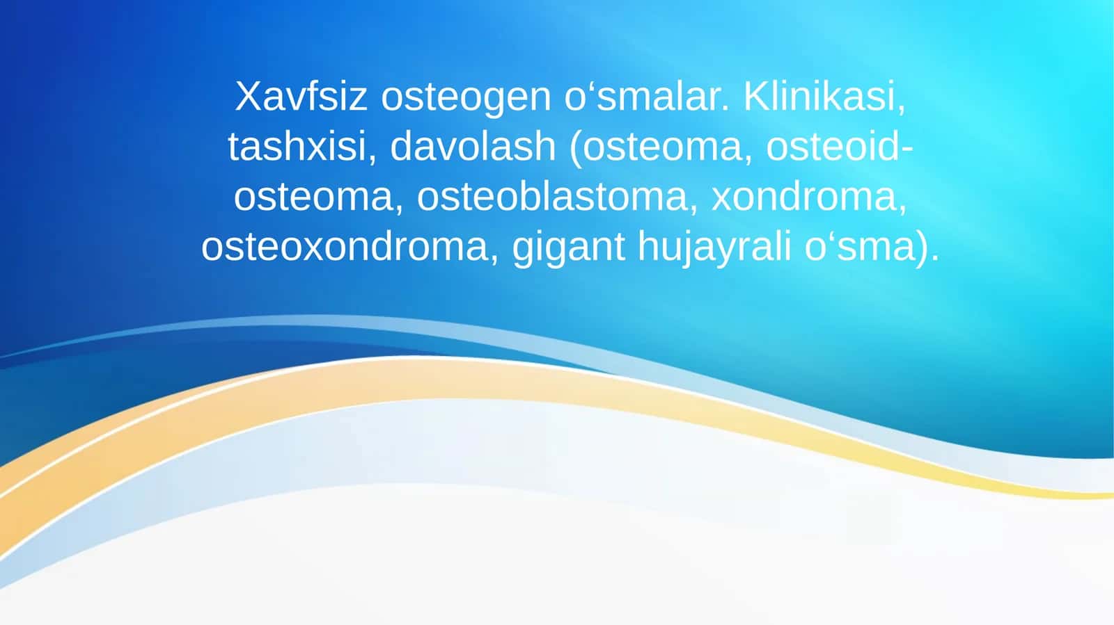 Xavfsiz osteogen o‘smalar. Klinikasi, tashxisi, davolash (osteoma, osteoid-osteoma, osteoblastoma, xondroma, osteoxondroma, gigant hujayrali o‘sma).
