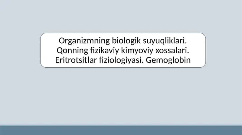 Organizmning biologik suyuqliklari. Qonning fizikaviy kimyoviy xossalari. Eritrotsitlar fiziologiyasi. Gemoglobin